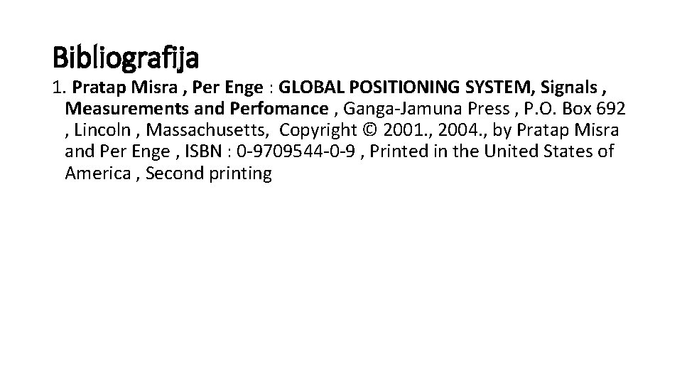 Bibliografija 1. Pratap Misra , Per Enge : GLOBAL POSITIONING SYSTEM, Signals , Measurements