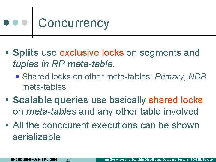 Concurrency § Splits use exclusive locks on segments and tuples in RP meta-table. § Concurrency § Splits use exclusive locks on segments and tuples in RP meta-table. §