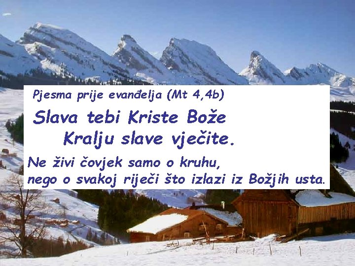 Pjesma prije evanđelja (Mt 4, 4 b) Slava tebi Kriste Bože Kralju slave vječite.