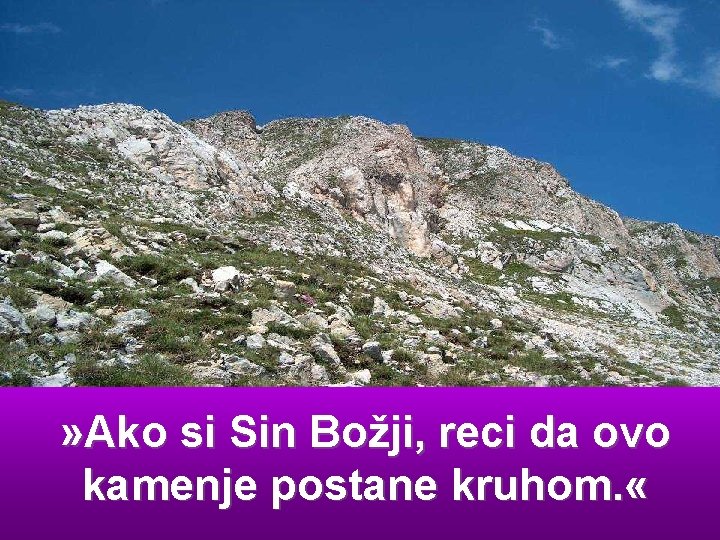 » Ako si Sin Božji, reci da ovo kamenje postane kruhom. « 