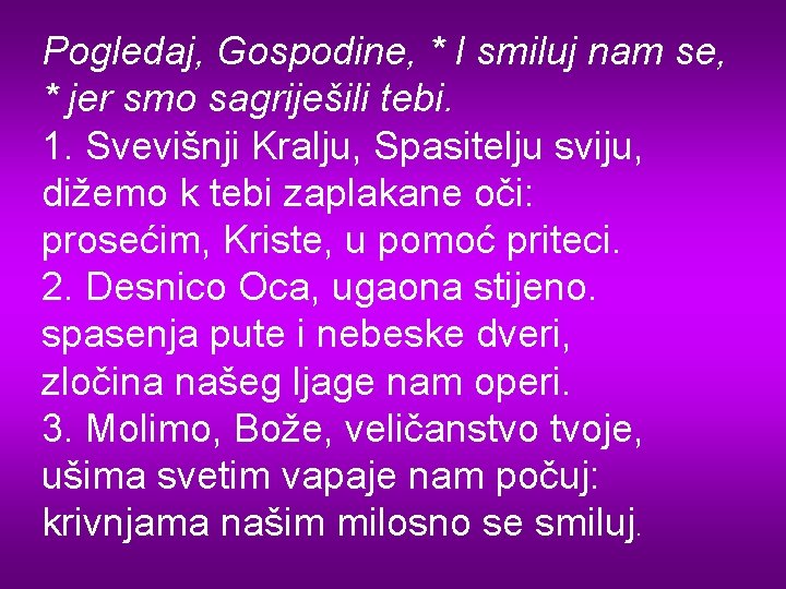 Pogledaj, Gospodine, * I smiluj nam se, * jer smo sagriješili tebi. 1. Svevišnji