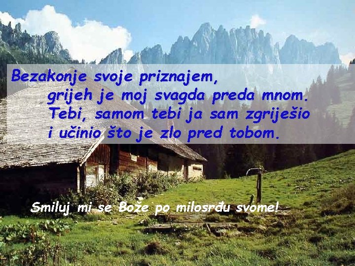 Bezakonje svoje priznajem, grijeh je moj svagda preda mnom. Tebi, samom tebi ja sam