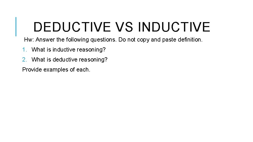 DEDUCTIVE VS INDUCTIVE Hw: Answer the following questions. Do not copy and paste definition.