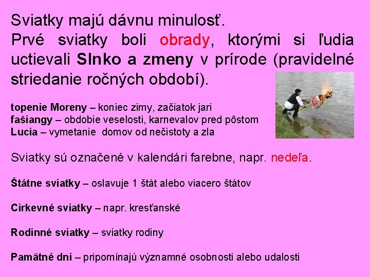 Sviatky majú dávnu minulosť. Prvé sviatky boli obrady, ktorými si ľudia uctievali Slnko a