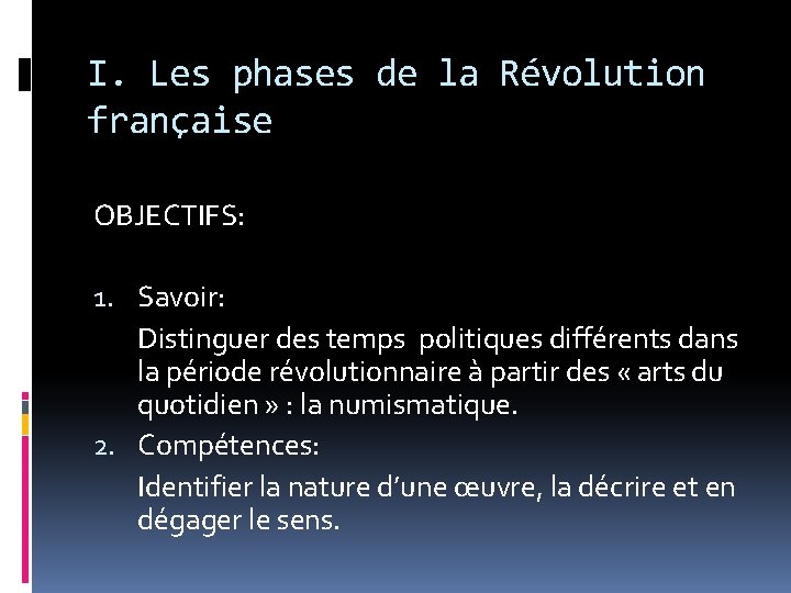 I. Les phases de la Révolution française OBJECTIFS: 1. Savoir: Distinguer des temps politiques