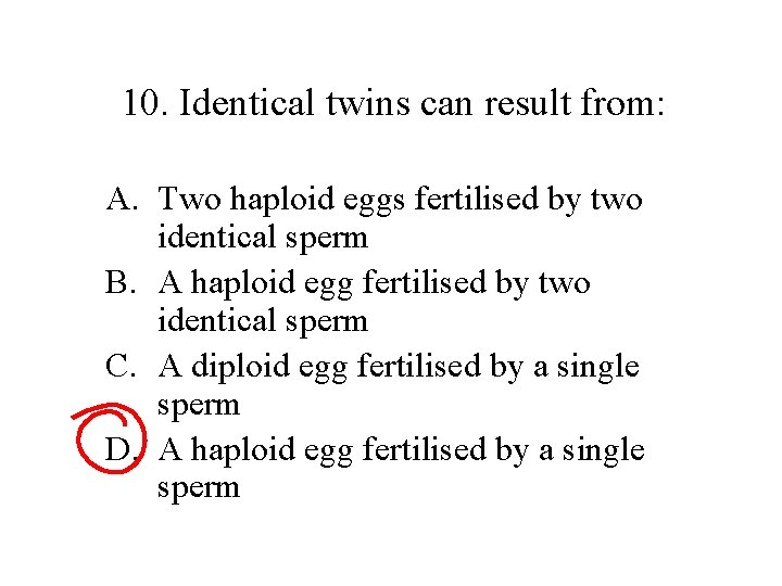 10. Identical twins can result from: A. Two haploid eggs fertilised by two identical