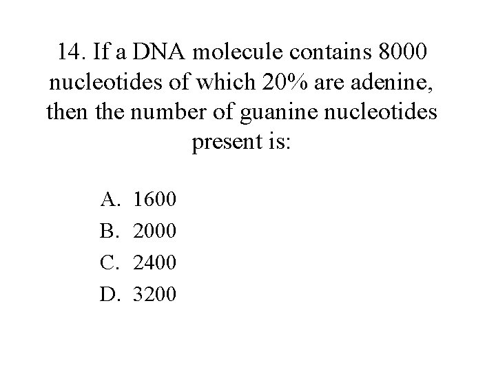 14. If a DNA molecule contains 8000 nucleotides of which 20% are adenine, then