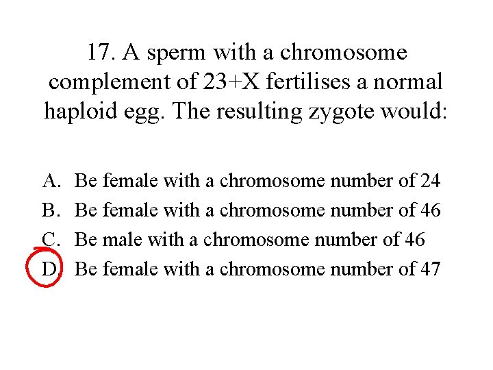 17. A sperm with a chromosome complement of 23+X fertilises a normal haploid egg.