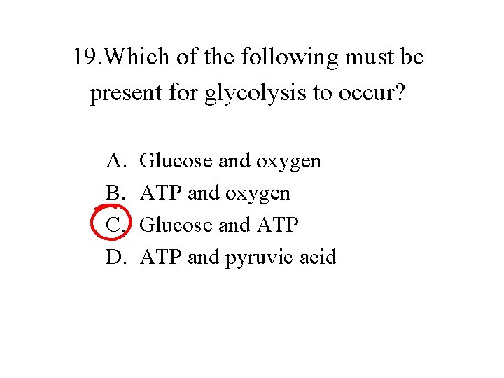 19. Which of the following must be present for glycolysis to occur? A. B.