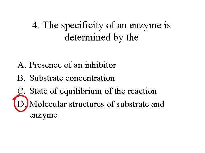 4. The specificity of an enzyme is determined by the A. B. C. D.