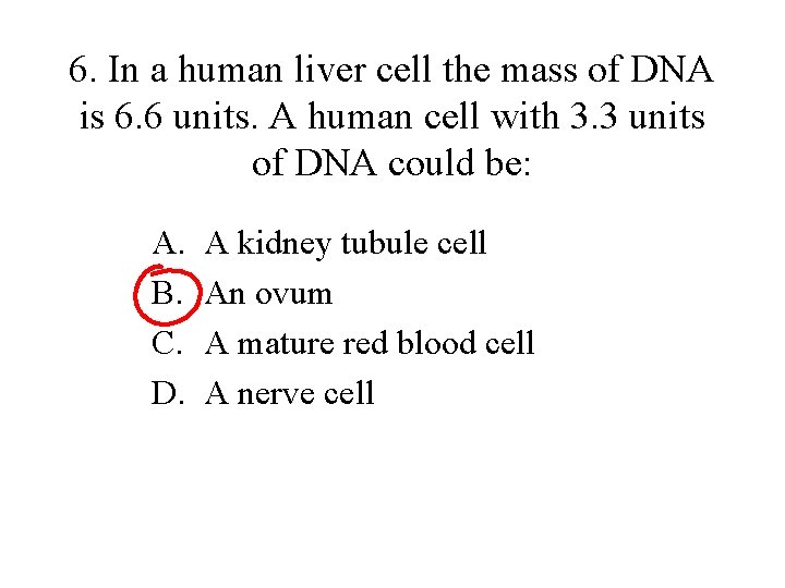 6. In a human liver cell the mass of DNA is 6. 6 units.