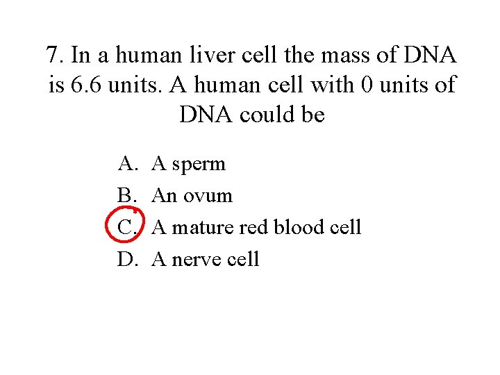 7. In a human liver cell the mass of DNA is 6. 6 units.