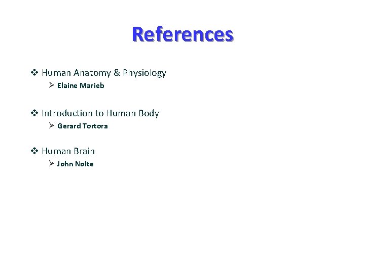References v Human Anatomy & Physiology Ø Elaine Marieb v Introduction to Human Body