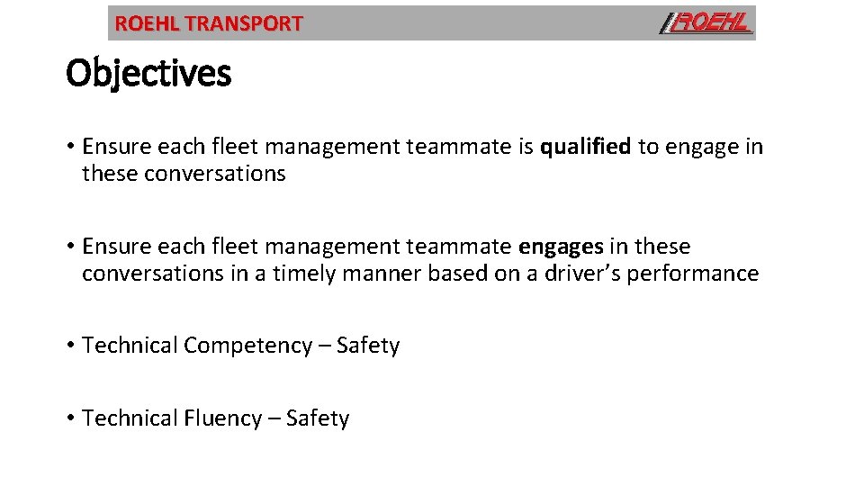 ROEHL TRANSPORT Objectives • Ensure each fleet management teammate is qualified to engage in