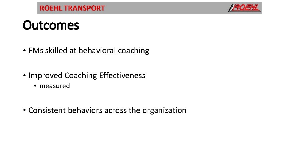 ROEHL TRANSPORT Outcomes • FMs skilled at behavioral coaching • Improved Coaching Effectiveness •