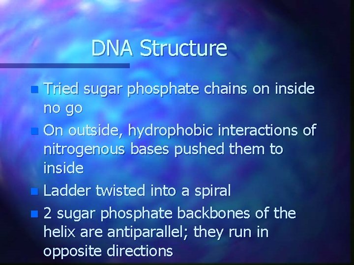 DNA Structure Tried sugar phosphate chains on inside no go n On outside, hydrophobic DNA Structure Tried sugar phosphate chains on inside no go n On outside, hydrophobic