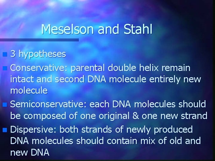 Meselson and Stahl 3 hypotheses n Conservative: parental double helix remain intact and second Meselson and Stahl 3 hypotheses n Conservative: parental double helix remain intact and second