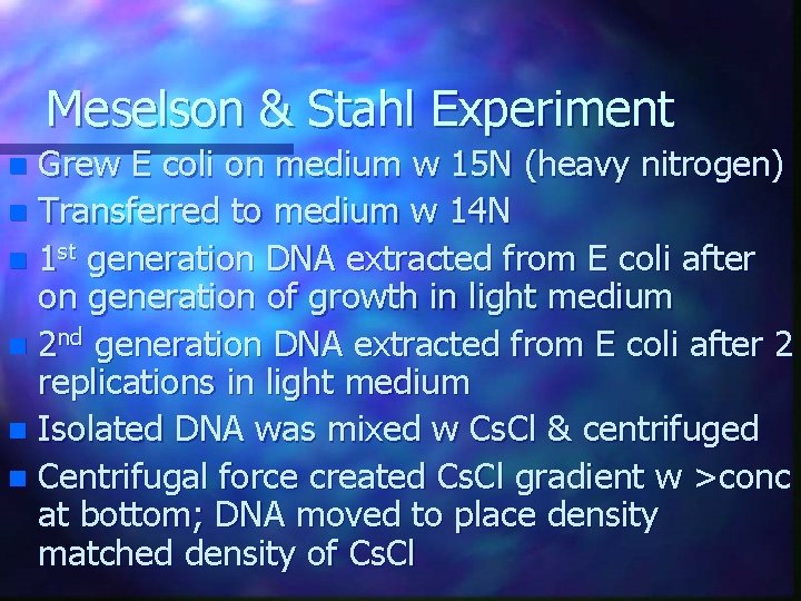 Meselson & Stahl Experiment Grew E coli on medium w 15 N (heavy nitrogen) Meselson & Stahl Experiment Grew E coli on medium w 15 N (heavy nitrogen)