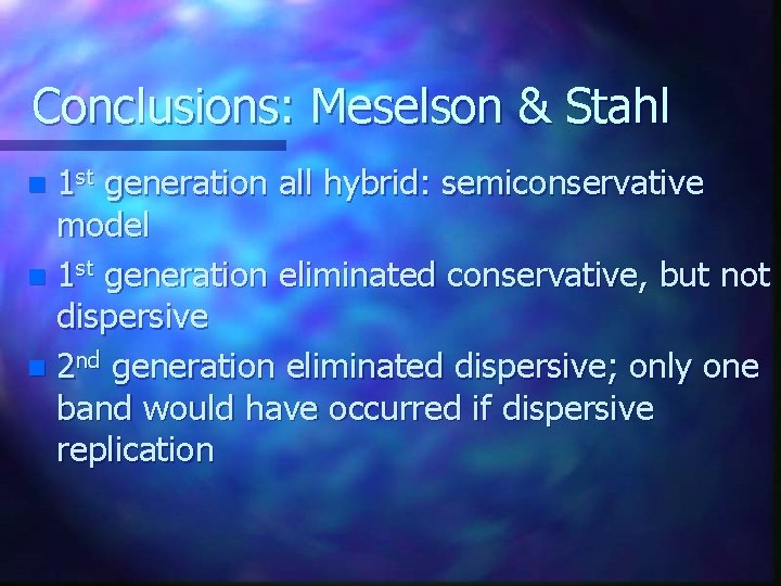 Conclusions: Meselson & Stahl 1 st generation all hybrid: semiconservative model n 1 st Conclusions: Meselson & Stahl 1 st generation all hybrid: semiconservative model n 1 st