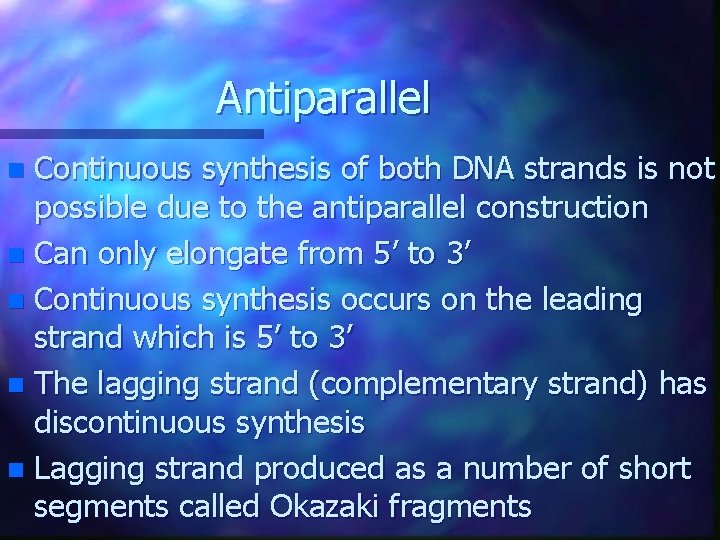 Antiparallel Continuous synthesis of both DNA strands is not possible due to the antiparallel Antiparallel Continuous synthesis of both DNA strands is not possible due to the antiparallel