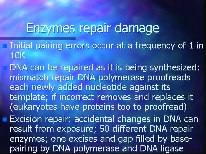 Enzymes repair damage Initial pairing errors occur at a frequency of 1 in 10 Enzymes repair damage Initial pairing errors occur at a frequency of 1 in 10