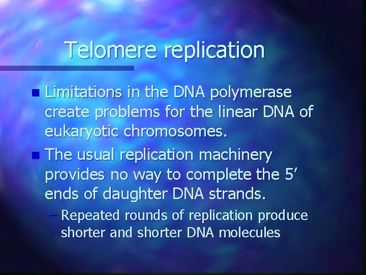 Telomere replication Limitations in the DNA polymerase create problems for the linear DNA of Telomere replication Limitations in the DNA polymerase create problems for the linear DNA of