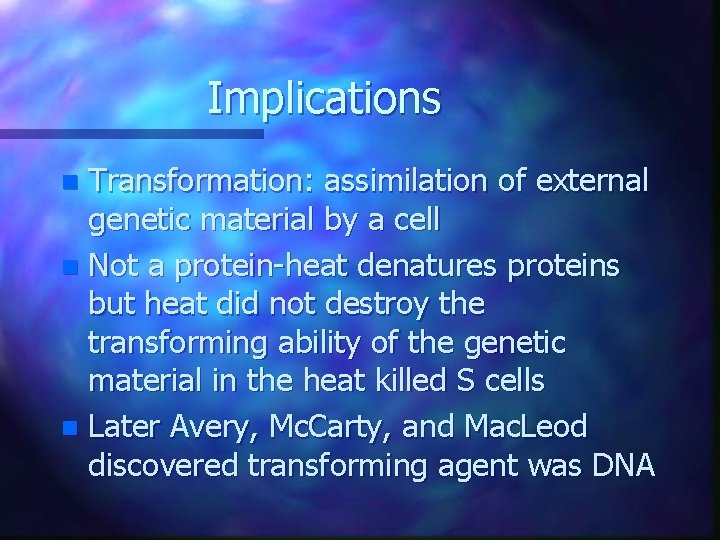 Implications Transformation: assimilation of external genetic material by a cell n Not a protein-heat Implications Transformation: assimilation of external genetic material by a cell n Not a protein-heat