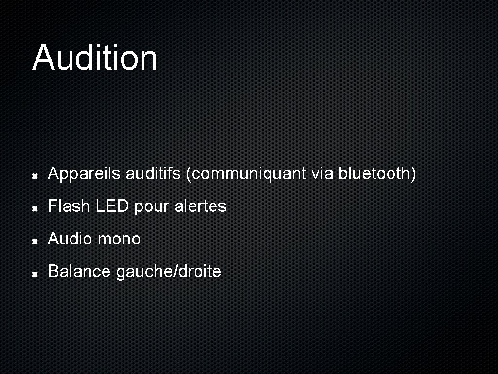 Audition Appareils auditifs (communiquant via bluetooth) Flash LED pour alertes Audio mono Balance gauche/droite