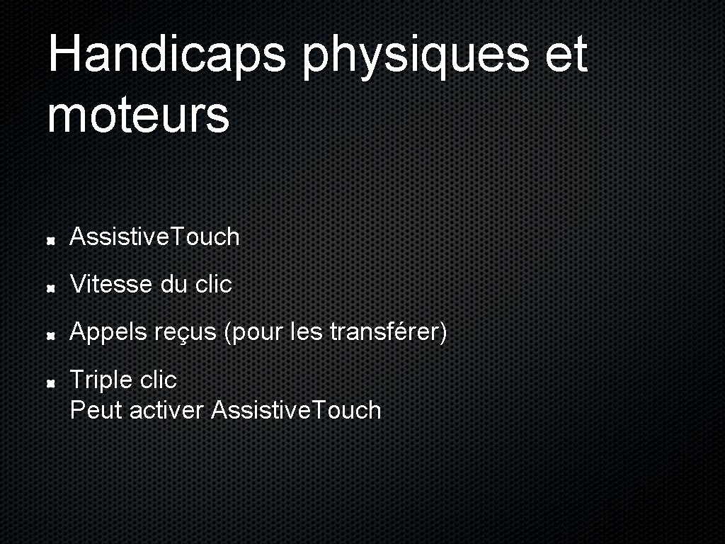 Handicaps physiques et moteurs Assistive. Touch Vitesse du clic Appels reçus (pour les transférer)