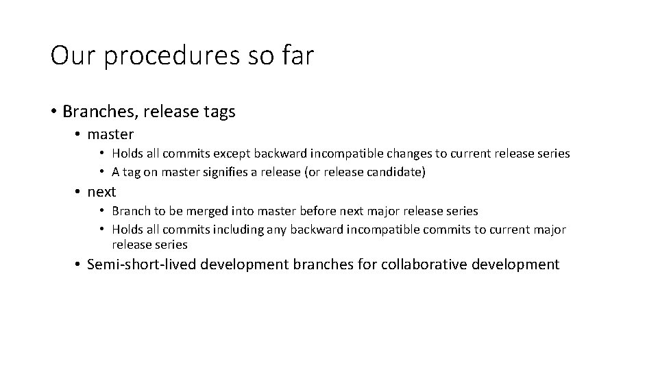 Our procedures so far • Branches, release tags • master • Holds all commits Our procedures so far • Branches, release tags • master • Holds all commits