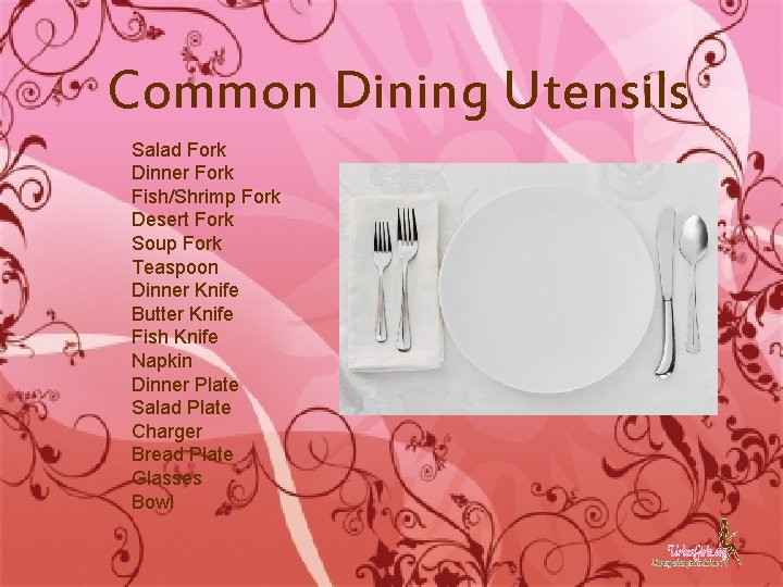 Common Dining Utensils Salad Fork Dinner Fork Fish/Shrimp Fork Desert Fork Soup Fork Teaspoon