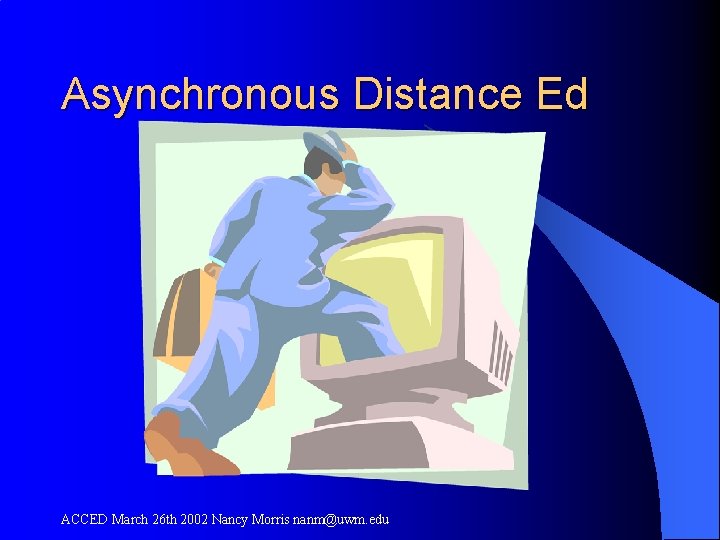 Asynchronous Distance Ed ACCED March 26 th 2002 Nancy Morris nanm@uwm. edu 