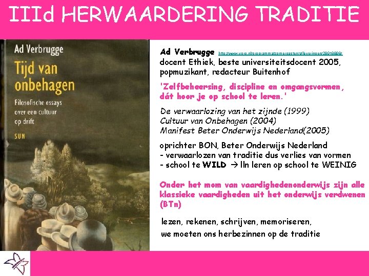 IIId HERWAARDERING TRADITIE Ad Verbrugge http: //www. vpro. nl/programma/zomergasten/afleveringen/28918898/ docent Ethiek, beste universiteitsdocent 2005,