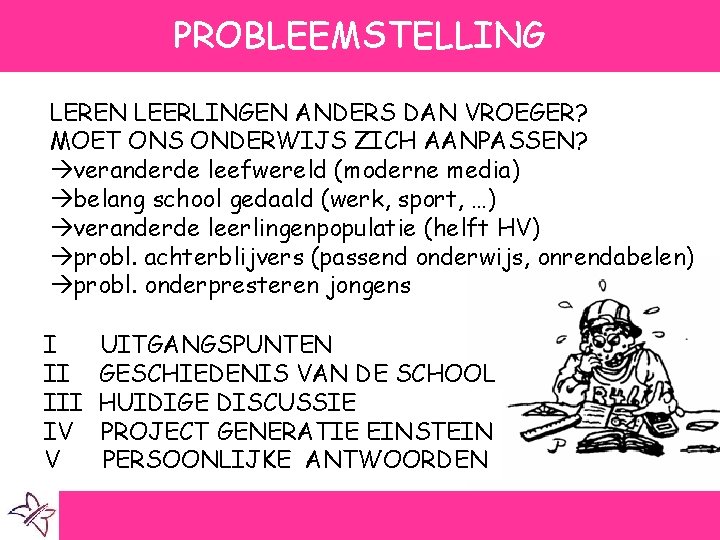 PROBLEEMSTELLING LEREN LEERLINGEN ANDERS DAN VROEGER? MOET ONS ONDERWIJS ZICH AANPASSEN? veranderde leefwereld (moderne