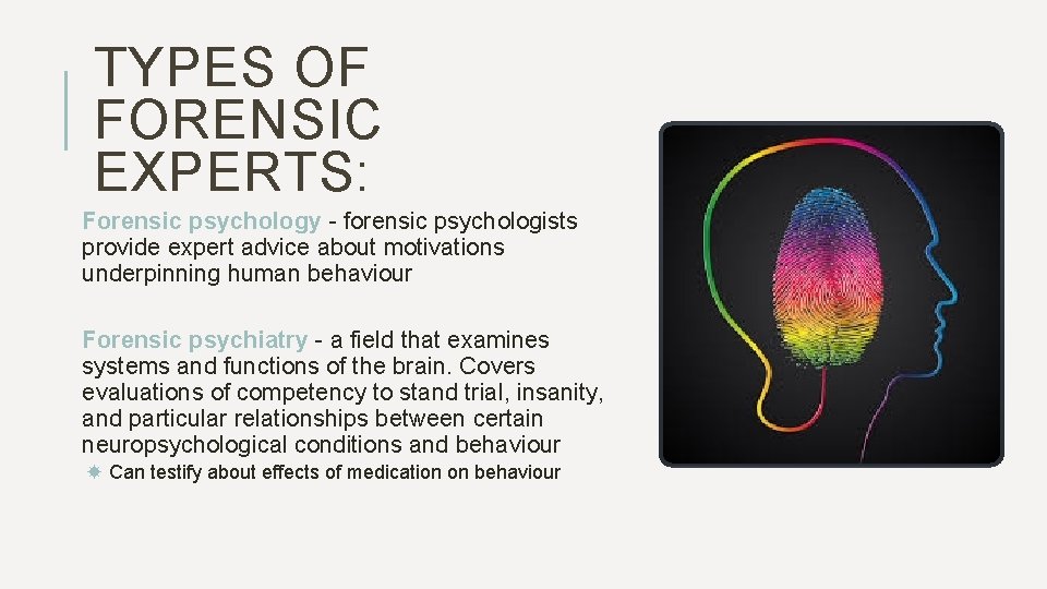 TYPES OF FORENSIC EXPERTS: Forensic psychology - forensic psychologists provide expert advice about motivations