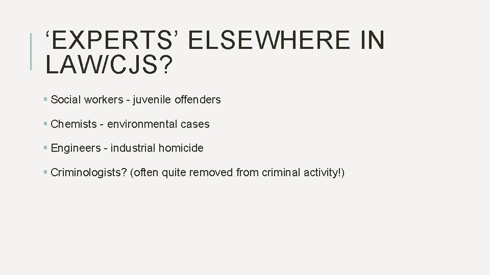 ‘EXPERTS’ ELSEWHERE IN LAW/CJS? § Social workers - juvenile offenders § Chemists - environmental
