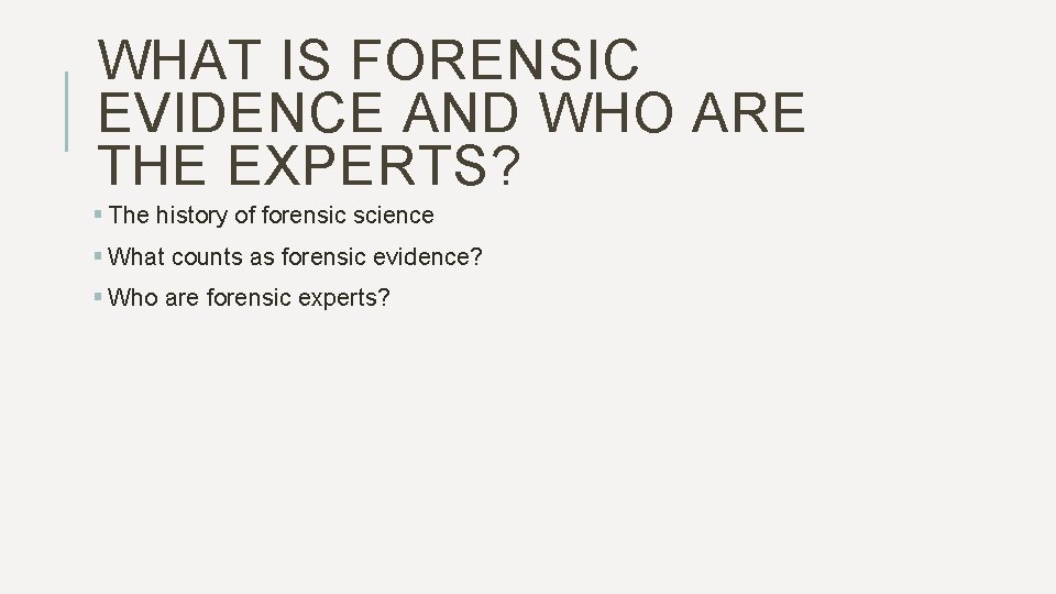 WHAT IS FORENSIC EVIDENCE AND WHO ARE THE EXPERTS? § The history of forensic