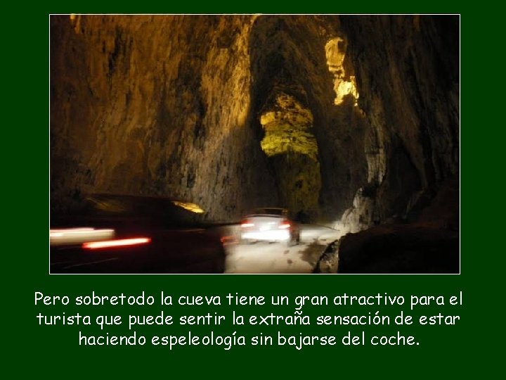 Pero sobretodo la cueva tiene un gran atractivo para el turista que puede sentir