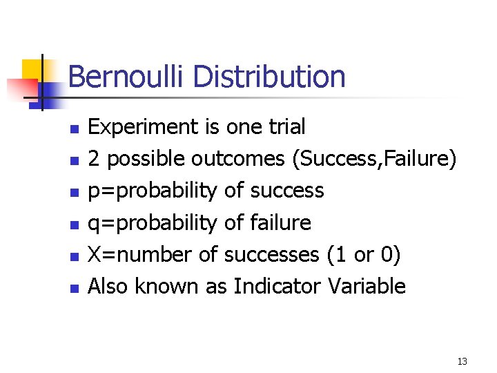 Bernoulli Distribution n n n Experiment is one trial 2 possible outcomes (Success, Failure) Bernoulli Distribution n n n Experiment is one trial 2 possible outcomes (Success, Failure)