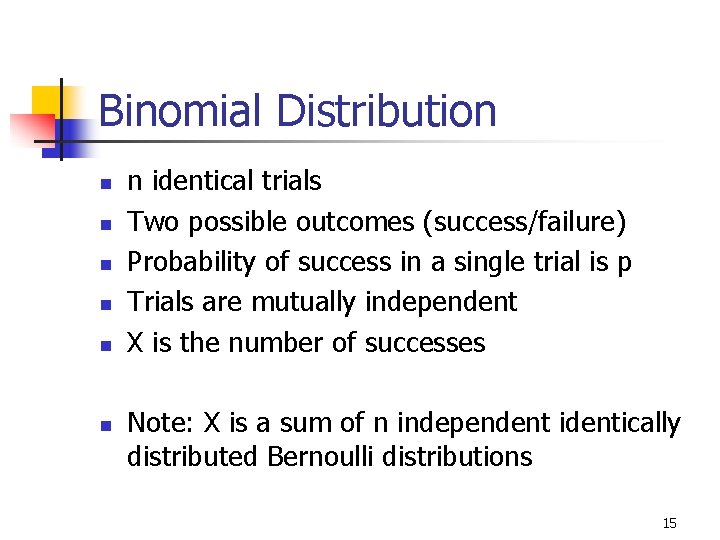 Binomial Distribution n n n identical trials Two possible outcomes (success/failure) Probability of success Binomial Distribution n n n identical trials Two possible outcomes (success/failure) Probability of success