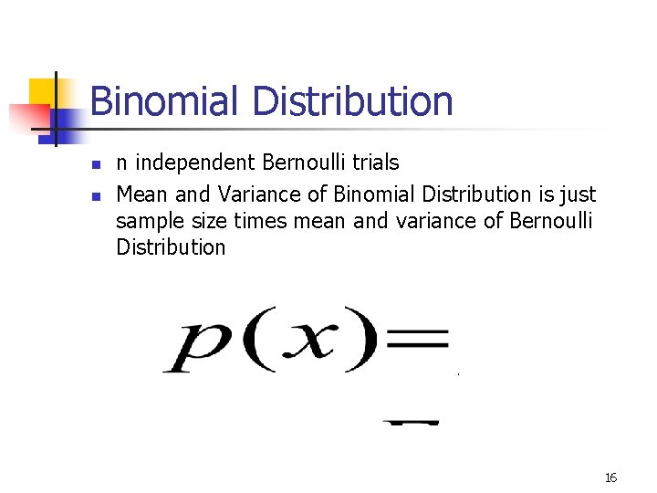 Binomial Distribution n independent Bernoulli trials Mean and Variance of Binomial Distribution is just Binomial Distribution n independent Bernoulli trials Mean and Variance of Binomial Distribution is just