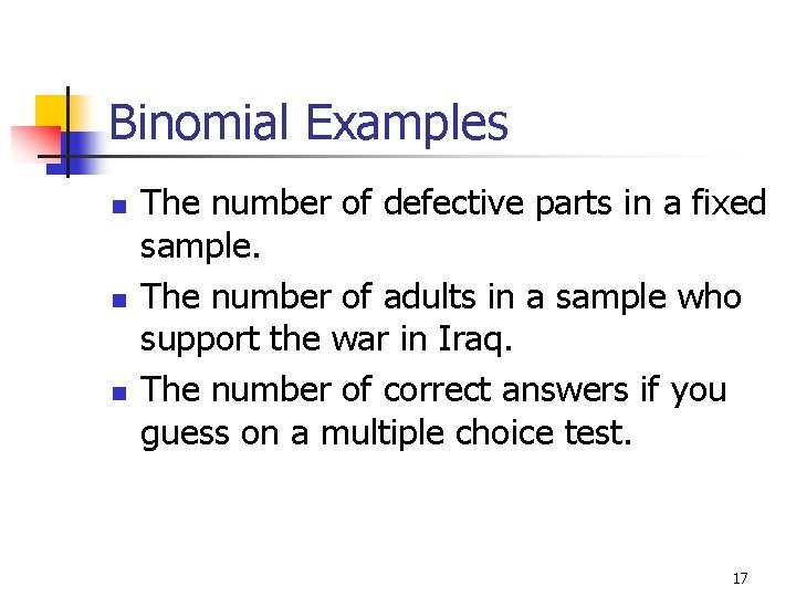 Binomial Examples n n n The number of defective parts in a fixed sample. Binomial Examples n n n The number of defective parts in a fixed sample.