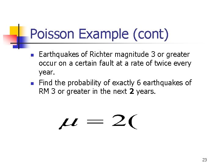 Poisson Example (cont) n n Earthquakes of Richter magnitude 3 or greater occur on Poisson Example (cont) n n Earthquakes of Richter magnitude 3 or greater occur on