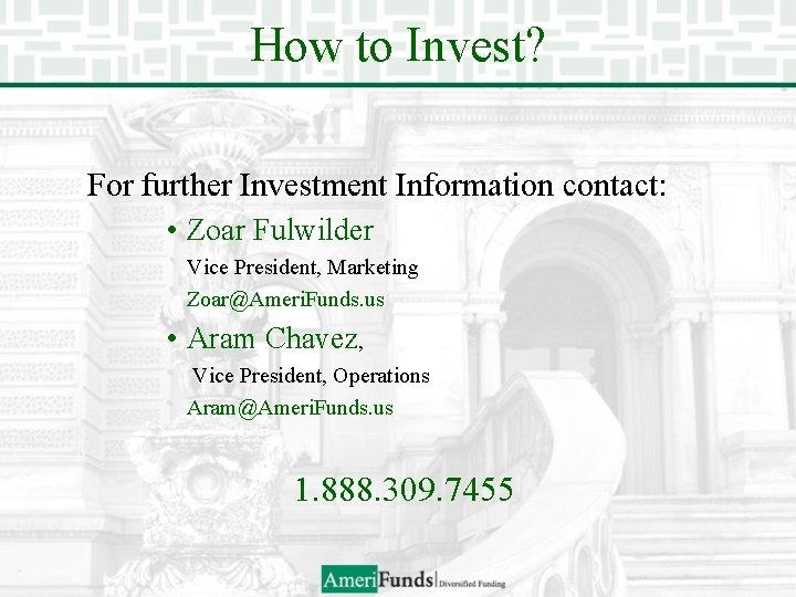 How to Invest? For further Investment Information contact: • Zoar Fulwilder Vice President, Marketing