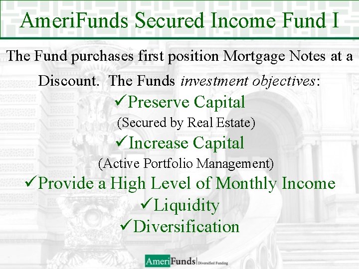 Ameri. Funds Secured Income Fund I The Fund purchases first position Mortgage Notes at