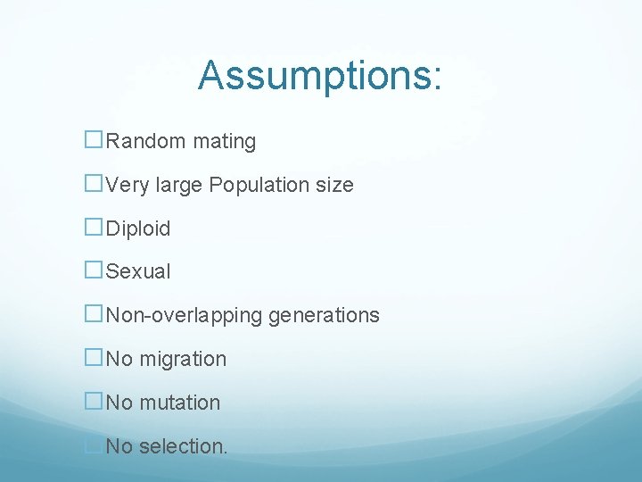 Assumptions: �Random mating �Very large Population size �Diploid �Sexual �Non-overlapping generations �No migration �No