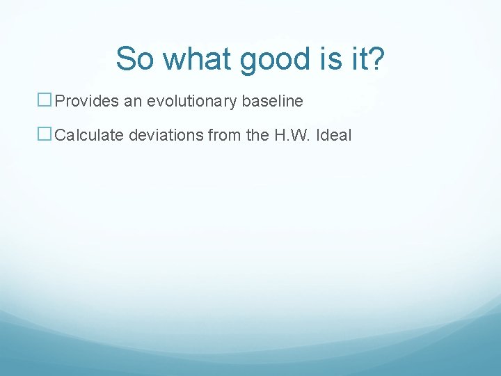 So what good is it? �Provides an evolutionary baseline �Calculate deviations from the H.