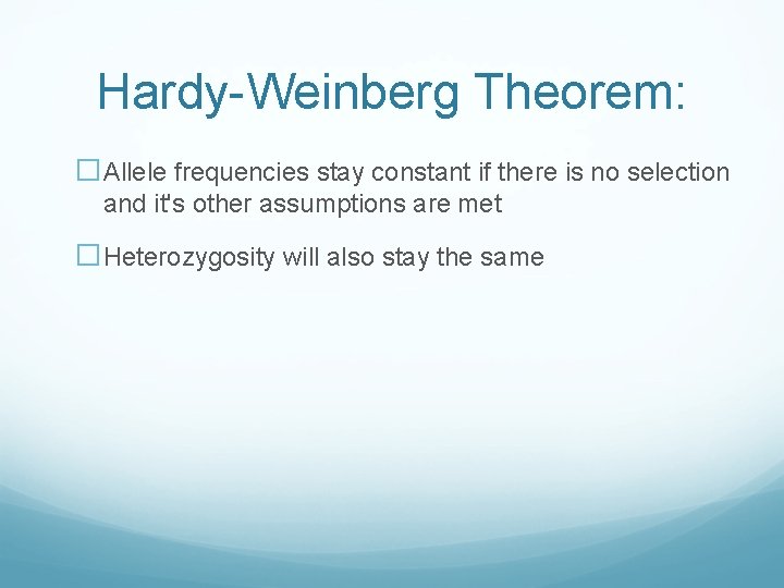 Hardy-Weinberg Theorem: �Allele frequencies stay constant if there is no selection and it's other