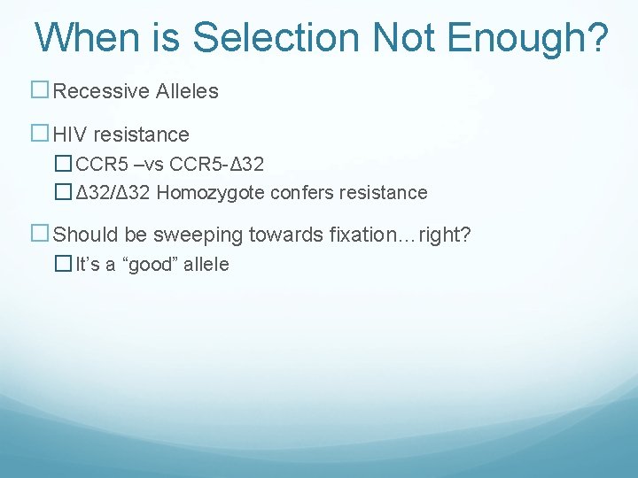 When is Selection Not Enough? �Recessive Alleles �HIV resistance � CCR 5 –vs CCR