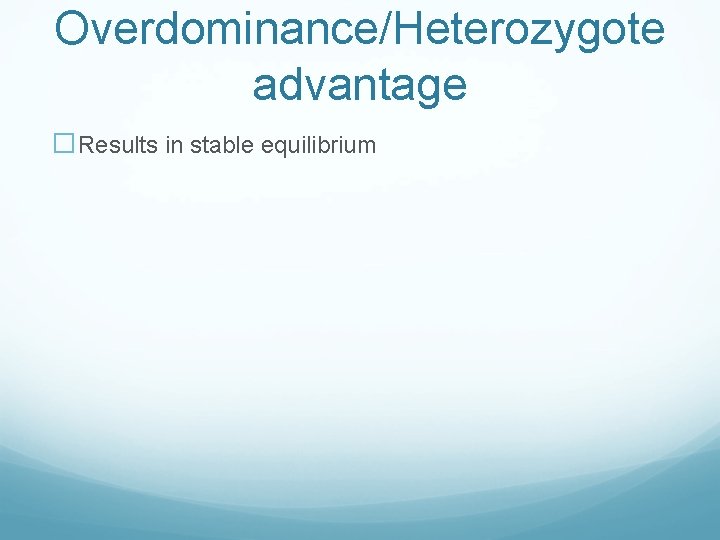 Overdominance/Heterozygote advantage �Results in stable equilibrium 